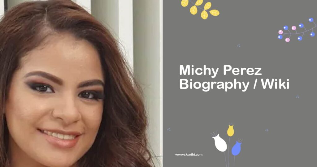 Michy Perez Biography, Wiki, Age, Career, Photos & More