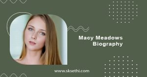 Macy Meadows Biography, Wiki, Family, Age, Videos and More