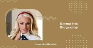 Emma Hix Biography, Wiki, Age, Career, Photos & More