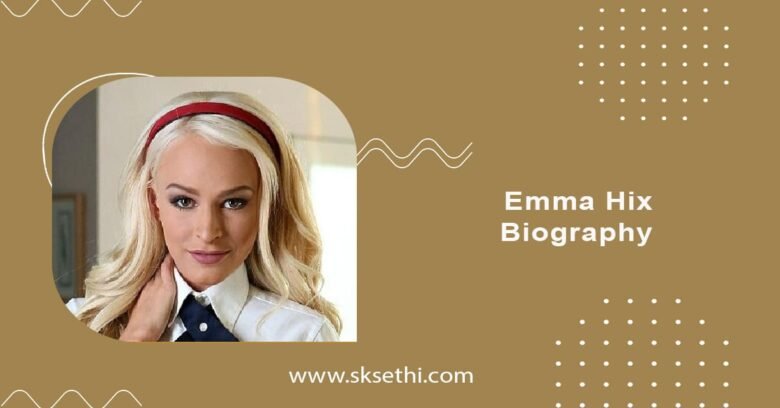 Emma Hix Biography, Wiki, Age, Career, Photos &amp; More
